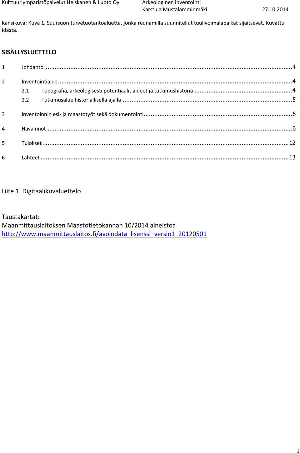 .. 5 3 Inventoinnin esi- ja maastotyöt sekä dokumentointi... 6 4 Havainnot... 6 5 Tulokset... 12 6 Lähteet... 13 Liite 1.