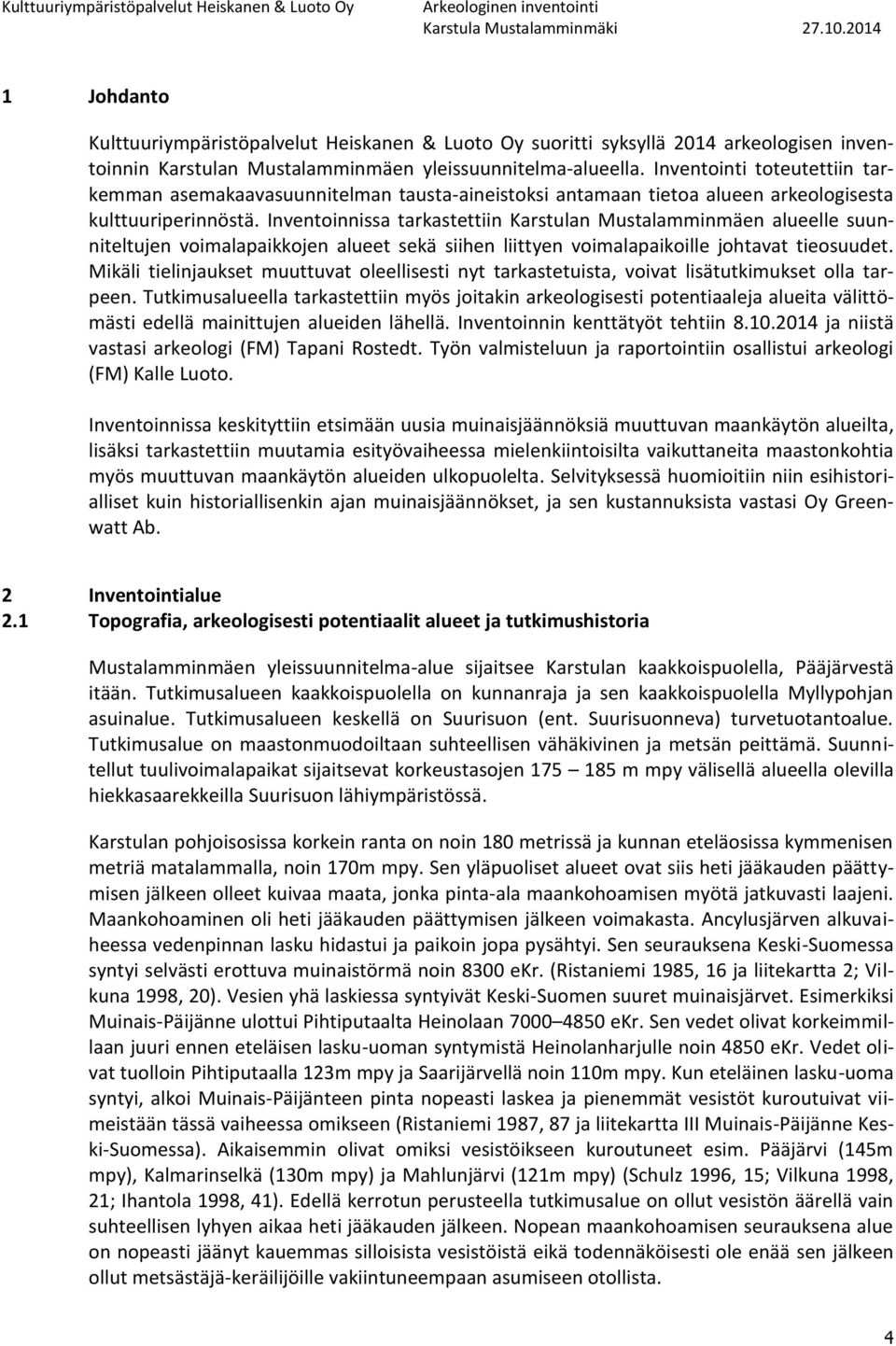 Inventoinnissa tarkastettiin Karstulan Mustalamminmäen alueelle suunniteltujen voimalapaikkojen alueet sekä siihen liittyen voimalapaikoille johtavat tieosuudet.