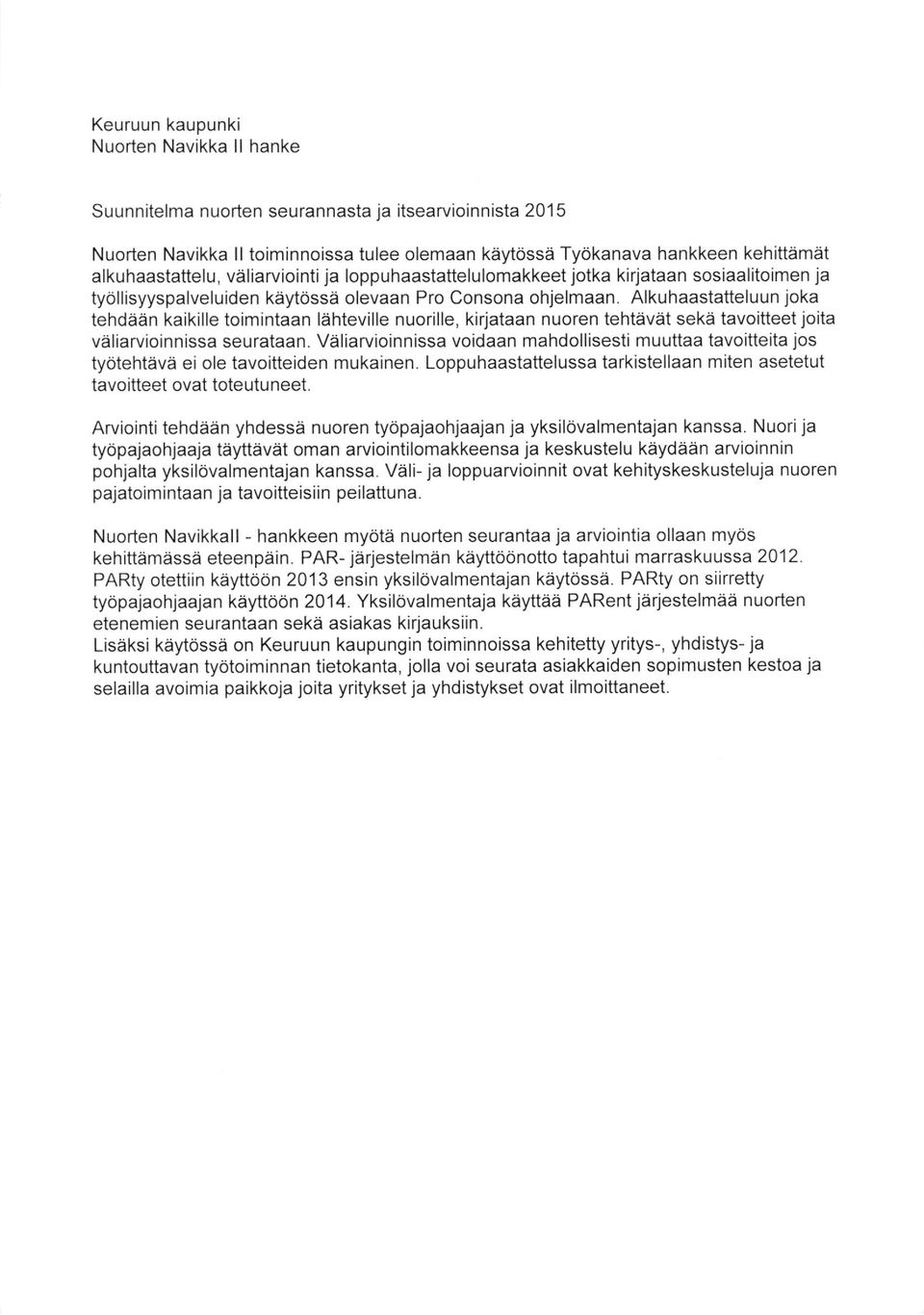 Alkuhaastatteluun joka tehdaen kaikille toimintaan ldihteville nuorille, kirjataan nuoren tehtdvdt sekd tavoitteet joita vdliarvioin nissa seurataan.