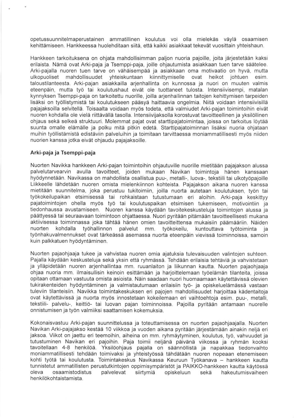Arki-pajalla nuoren tuen tarve on veheisempaa ja asiakkaan oma motivaatio on hyvai, mutta ulkopuoliset mahdollisuudet yhteiskuntaan kiinnittymiselle ovat heikot johtuen esim. taloustilanteesta.