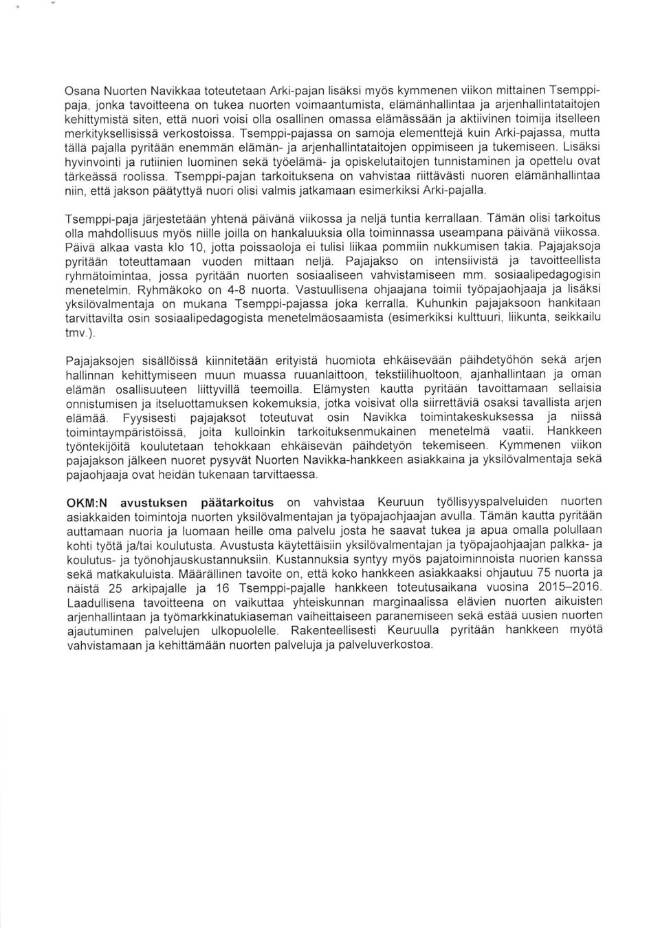 Tsemppi-pajassa on samoja elementteja kuin Arki-pajassa, mutta talla pajalla pyritean enemmdn eldmdn- ja arjenhallintataitojen oppimiseen ja tukemiseen.