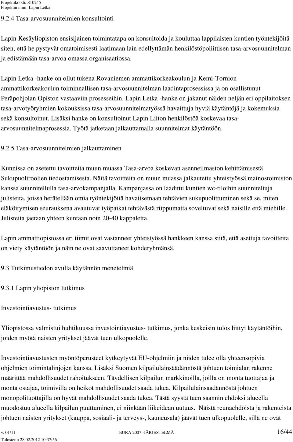 Lapin Letka -hanke on ollut tukena Rovaniemen ammattikorkeakoulun ja Kemi-Tornion ammattikorkeakoulun toiminnallisen tasa-arvosuunnitelman laadintaprosessissa ja on osallistunut Peräpohjolan Opiston