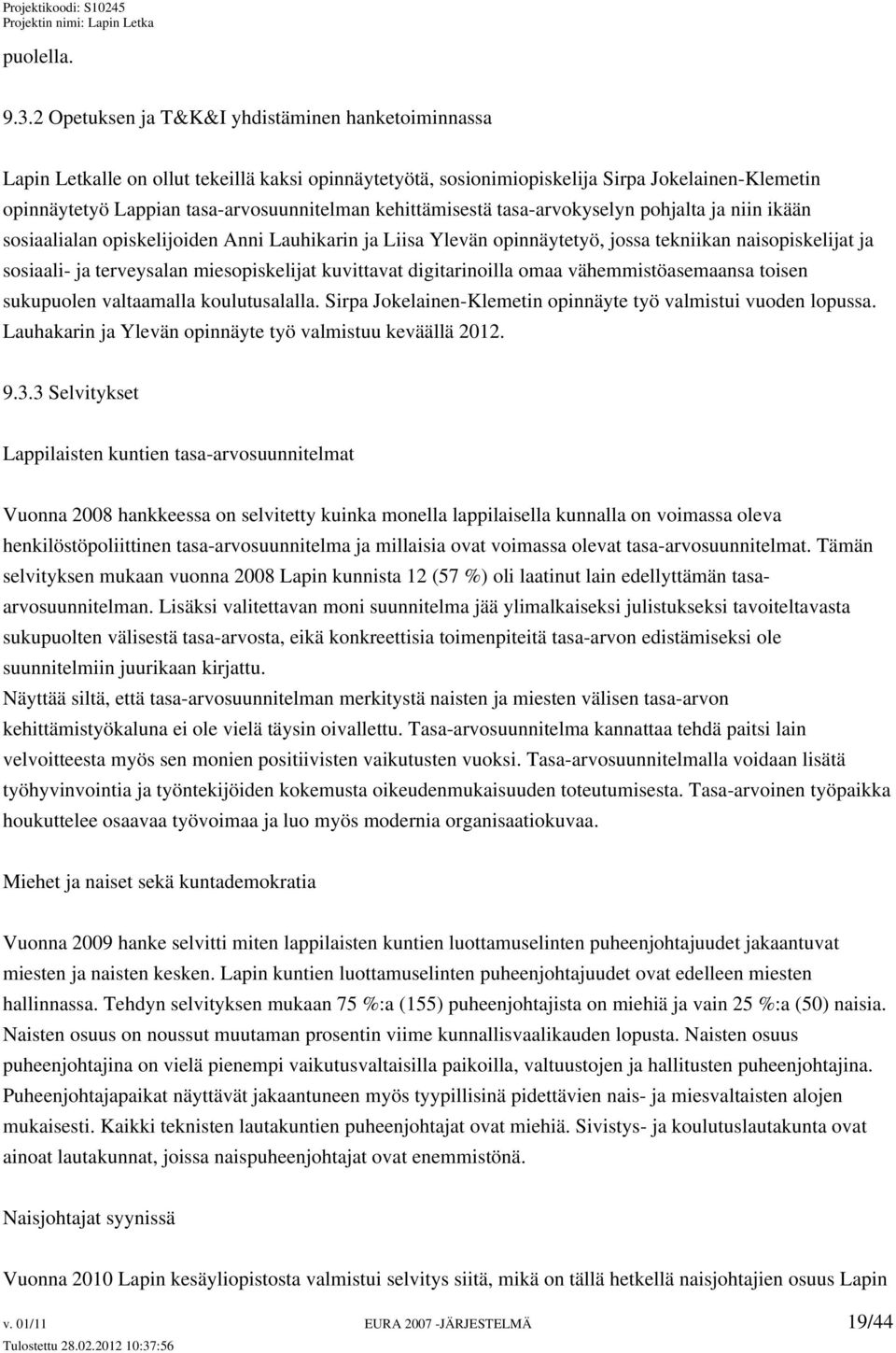 kehittämisestä tasa-arvokyselyn pohjalta ja niin ikään sosiaalialan opiskelijoiden Anni Lauhikarin ja Liisa Ylevän opinnäytetyö, jossa tekniikan naisopiskelijat ja sosiaali- ja terveysalan