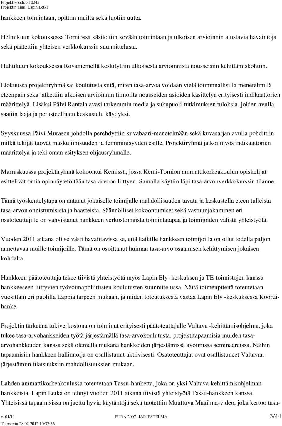 Huhtikuun kokouksessa Rovaniemellä keskityttiin ulkoisesta arvioinnista nousseisiin kehittämiskohtiin.