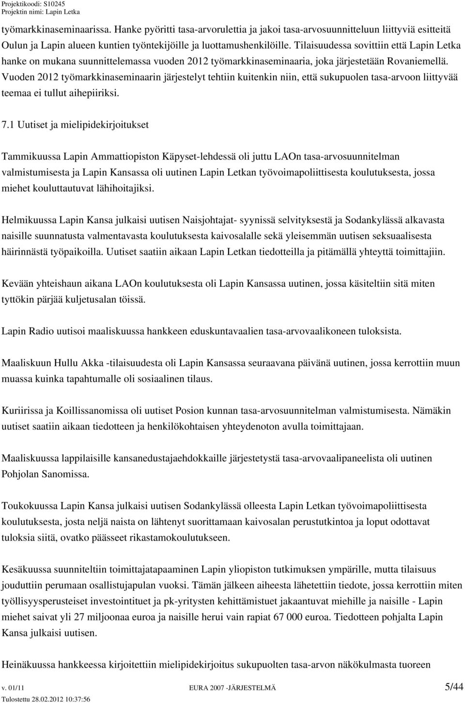 Vuoden 2012 työmarkkinaseminaarin järjestelyt tehtiin kuitenkin niin, että sukupuolen tasa-arvoon liittyvää teemaa ei tullut aihepiiriksi. 7.