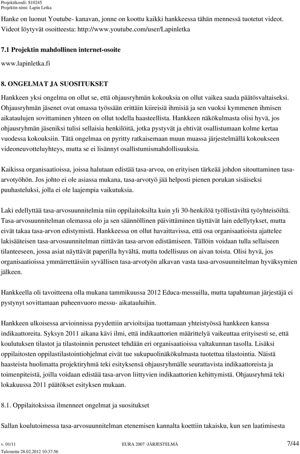 Ohjausryhmän jäsenet ovat omassa työssään erittäin kiireisiä ihmisiä ja sen vuoksi kymmenen ihmisen aikataulujen sovittaminen yhteen on ollut todella haasteellista.