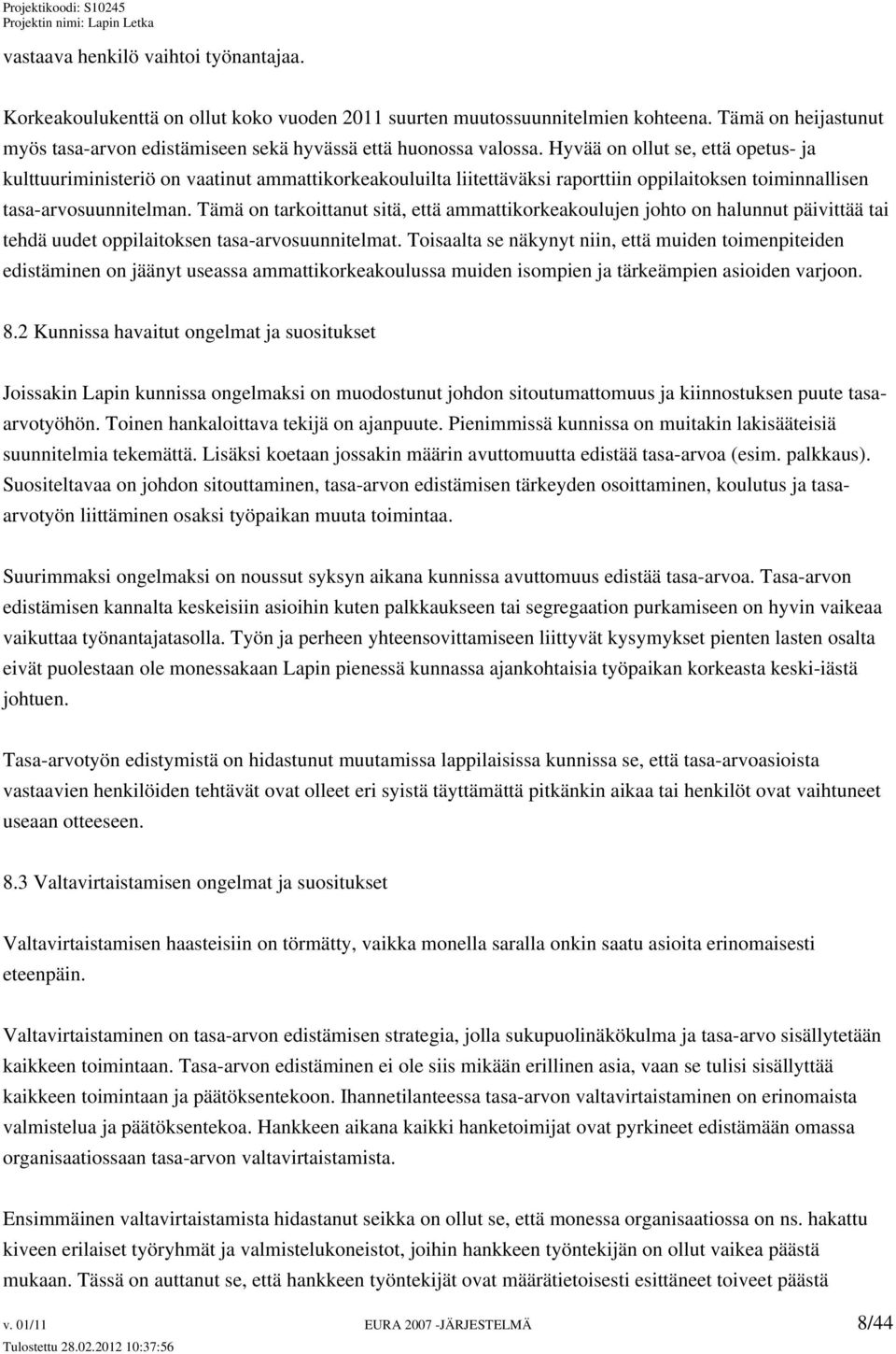 Hyvää on ollut se, että opetus- ja kulttuuriministeriö on vaatinut ammattikorkeakouluilta liitettäväksi raporttiin oppilaitoksen toiminnallisen tasa-arvosuunnitelman.