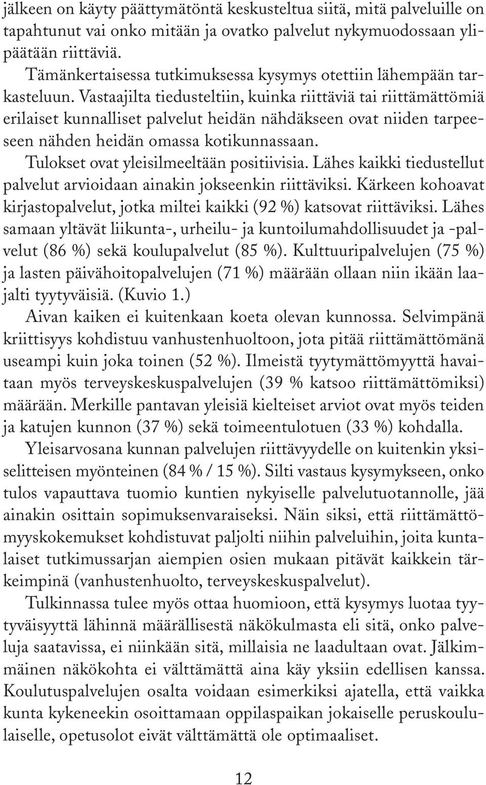 Vastaajilta tiedusteltiin, kuinka riittäviä tai riittämättömiä erilaiset kunnalliset palvelut heidän nähdäkseen ovat niiden tarpeeseen nähden heidän omassa kotikunnassaan.