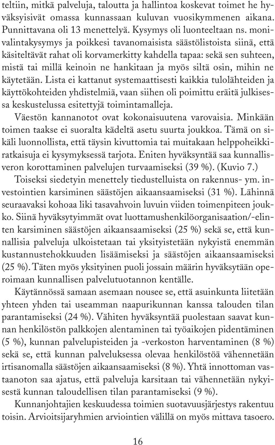 osin, mihin ne käytetään. Lista ei kattanut systemaattisesti kaikkia tulolähteiden ja käyttökohteiden yhdistelmiä, vaan siihen oli poimittu eräitä julkisessa keskustelussa esitettyjä toimintamalleja.