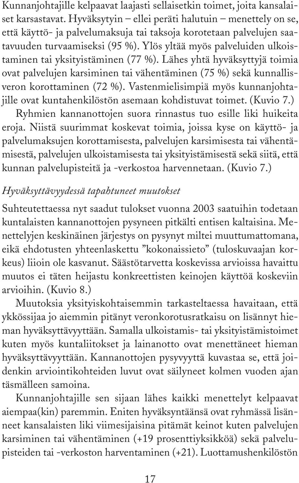 Ylös yltää myös palveluiden ulkoistaminen tai yksityistäminen ( %). Lähes yhtä hyväksyttyjä toimia ovat palvelujen karsiminen tai vähentäminen ( %) sekä kunnallisveron korottaminen ( %).