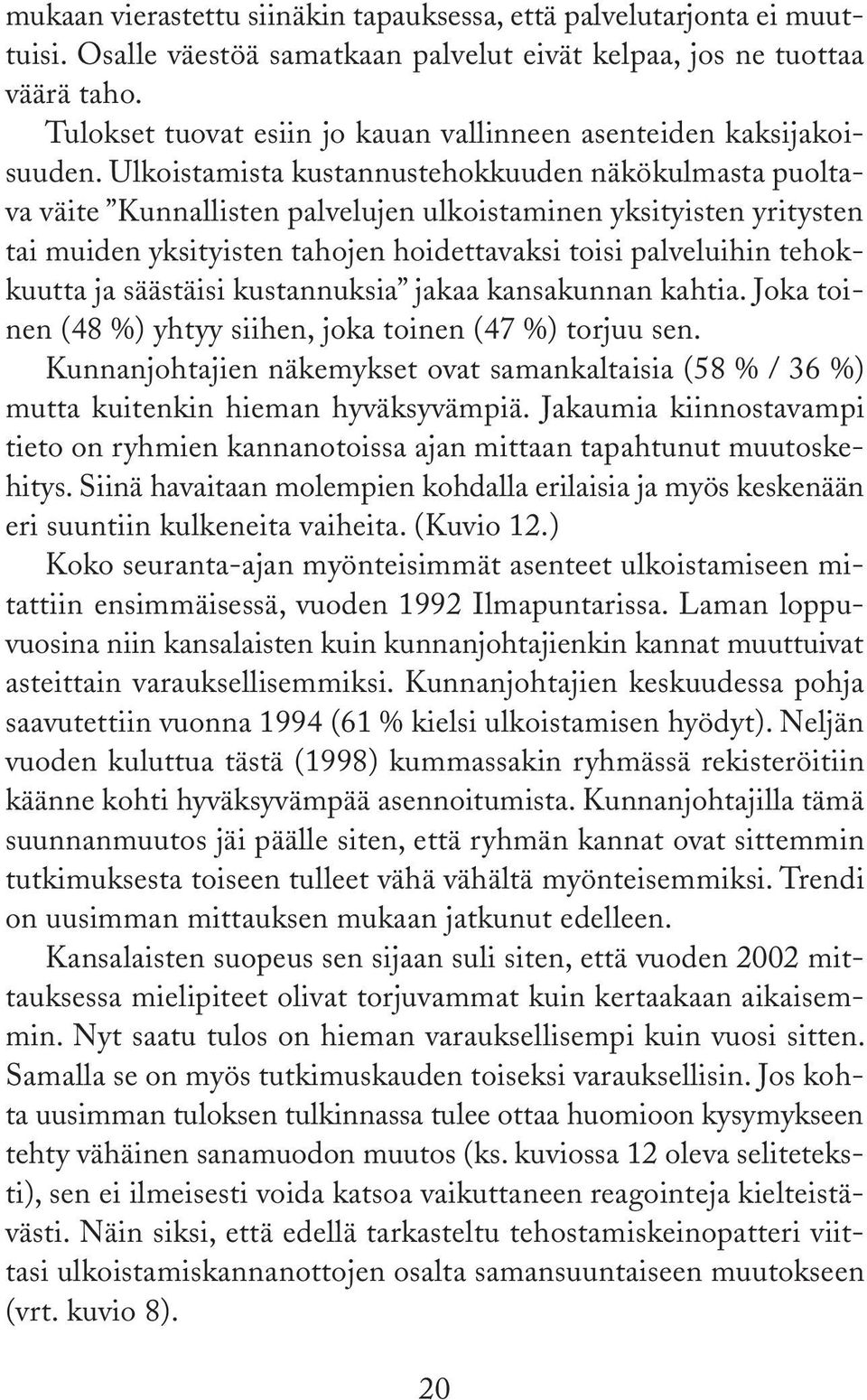 Ulkoistamista kustannustehokkuuden näkökulmasta puoltava väite Kunnallisten palvelujen ulkoistaminen yksityisten yritysten tai muiden yksityisten tahojen hoidettavaksi toisi palveluihin tehokkuutta