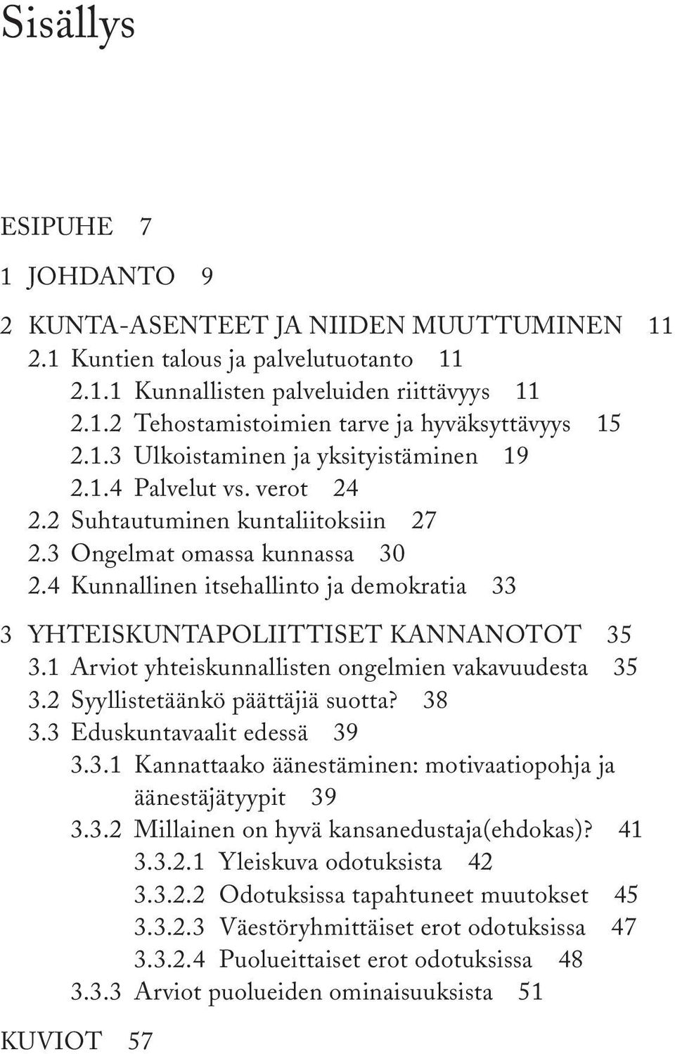 Arviot yhteiskunnallisten ongelmien vakavuudesta. Syyllistetäänkö päättäjiä suotta?. Eduskuntavaalit edessä.. Kannattaako äänestäminen: motivaatiopohja ja äänestäjätyypit.