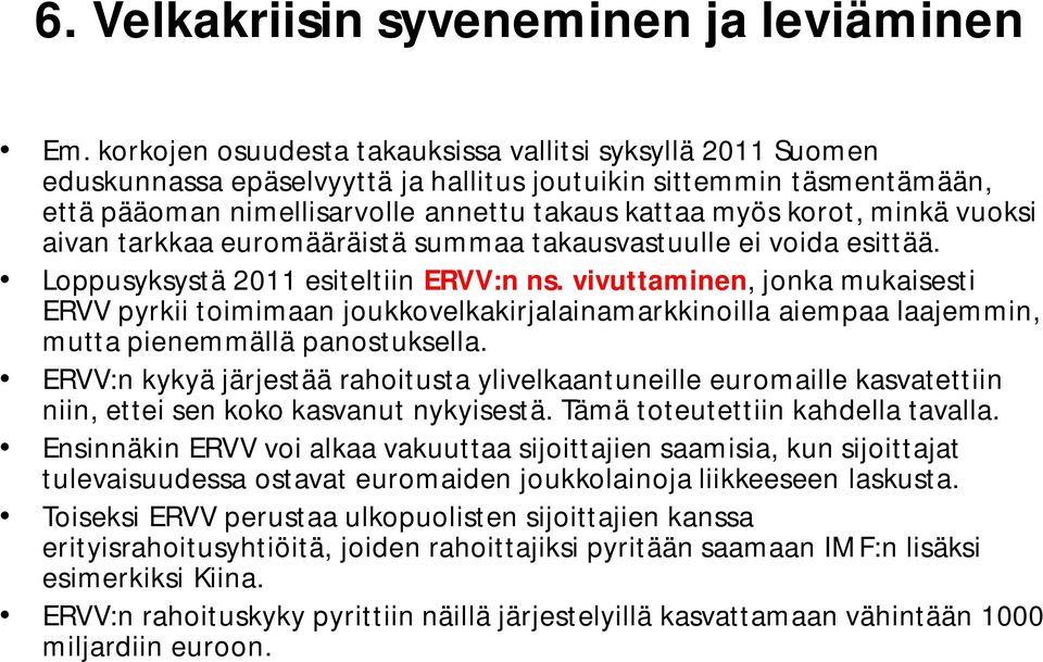 minkä vuoksi aivan tarkkaa euromääräistä summaa takausvastuulle ei voida esittää. Loppusyksystä 2011 esiteltiin ERVV:n ns.