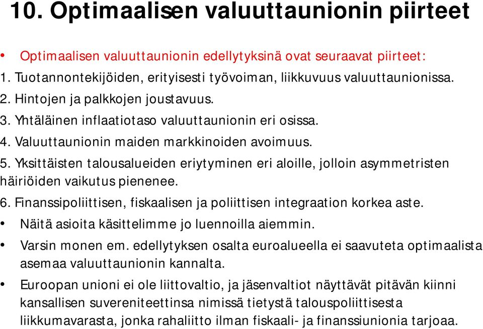 Yksittäisten talousalueiden eriytyminen eri aloille, jolloin asymmetristen häiriöiden vaikutus pienenee. 6. Finanssipoliittisen, fiskaalisen ja poliittisen integraation korkea aste.