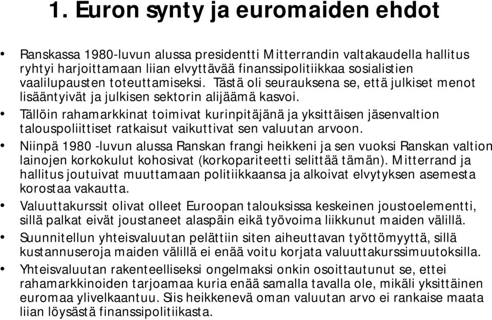 Tällöin rahamarkkinat toimivat kurinpitäjänä ja yksittäisen jäsenvaltion talouspoliittiset ratkaisut vaikuttivat sen valuutan arvoon.