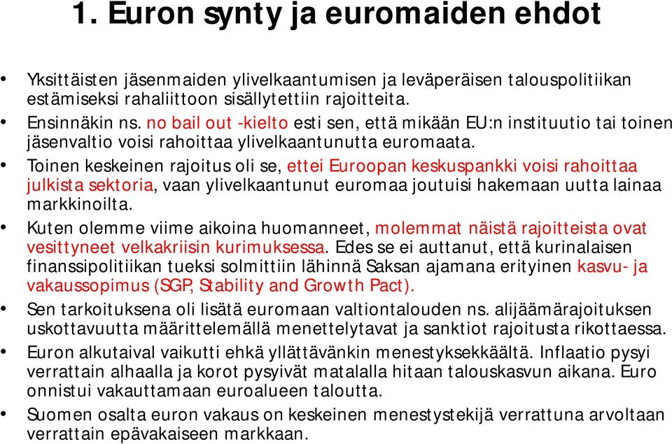 Toinen keskeinen rajoitus oli se, ettei Euroopan keskuspankki voisi rahoittaa julkista sektoria, vaan ylivelkaantunut euromaa joutuisi hakemaan uutta lainaa markkinoilta.