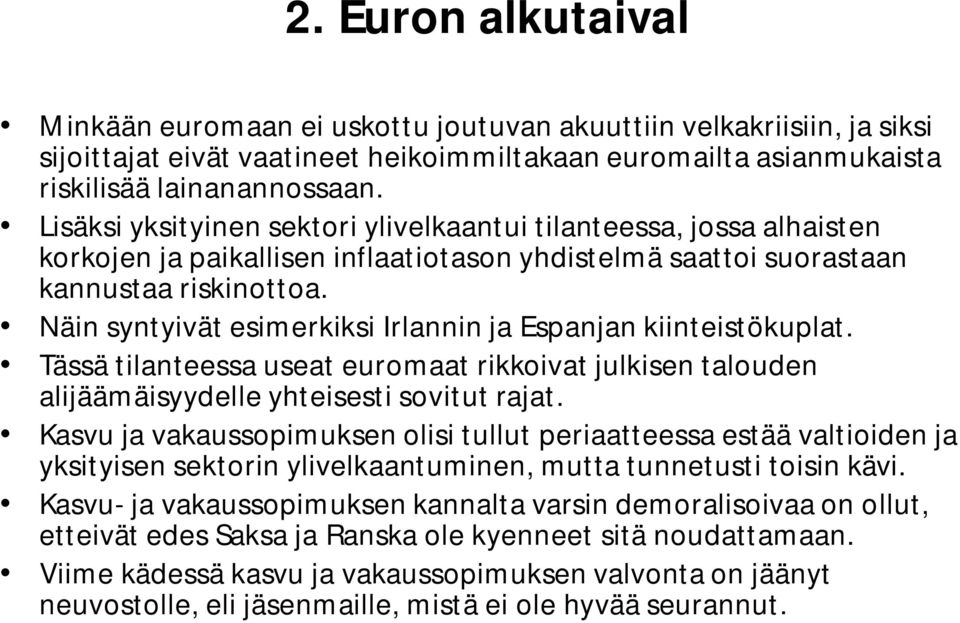 Näin syntyivät esimerkiksi Irlannin ja Espanjan kiinteistökuplat. Tässä tilanteessa useat euromaat rikkoivat julkisen talouden alijäämäisyydelle yhteisesti sovitut rajat.