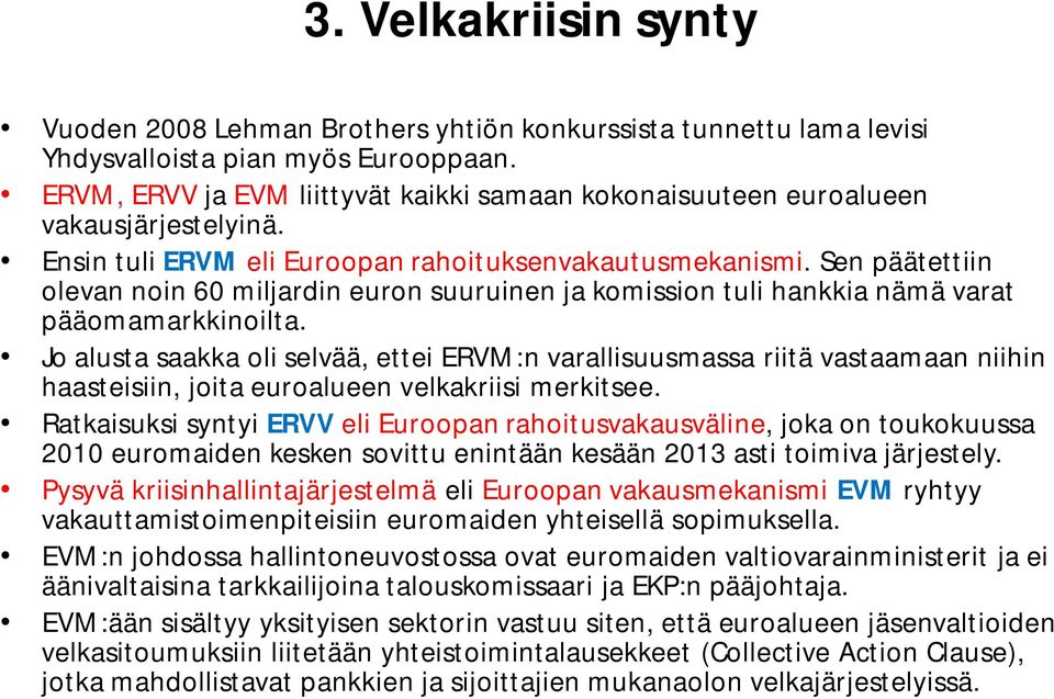 Sen päätettiin olevan noin 60 miljardin euron suuruinen ja komission tuli hankkia nämä varat pääomamarkkinoilta.