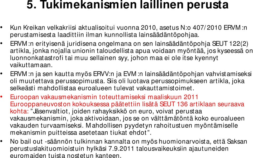 johon maa ei ole itse kyennyt vaikuttamaan. ERVM:n ja sen kautta myös ERVV:n ja EVM:n lainsäädäntöpohjan vahvistamiseksi oli muutettava perussopimusta.