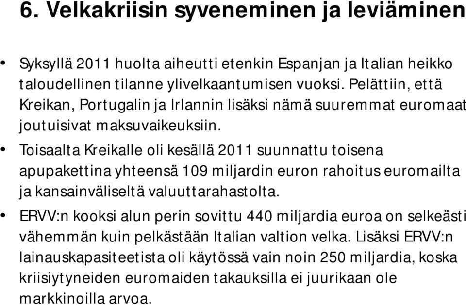 Toisaalta Kreikalle oli kesällä 2011 suunnattu toisena apupakettina yhteensä 109 miljardin euron rahoitus euromailta ja kansainväliseltä valuuttarahastolta.