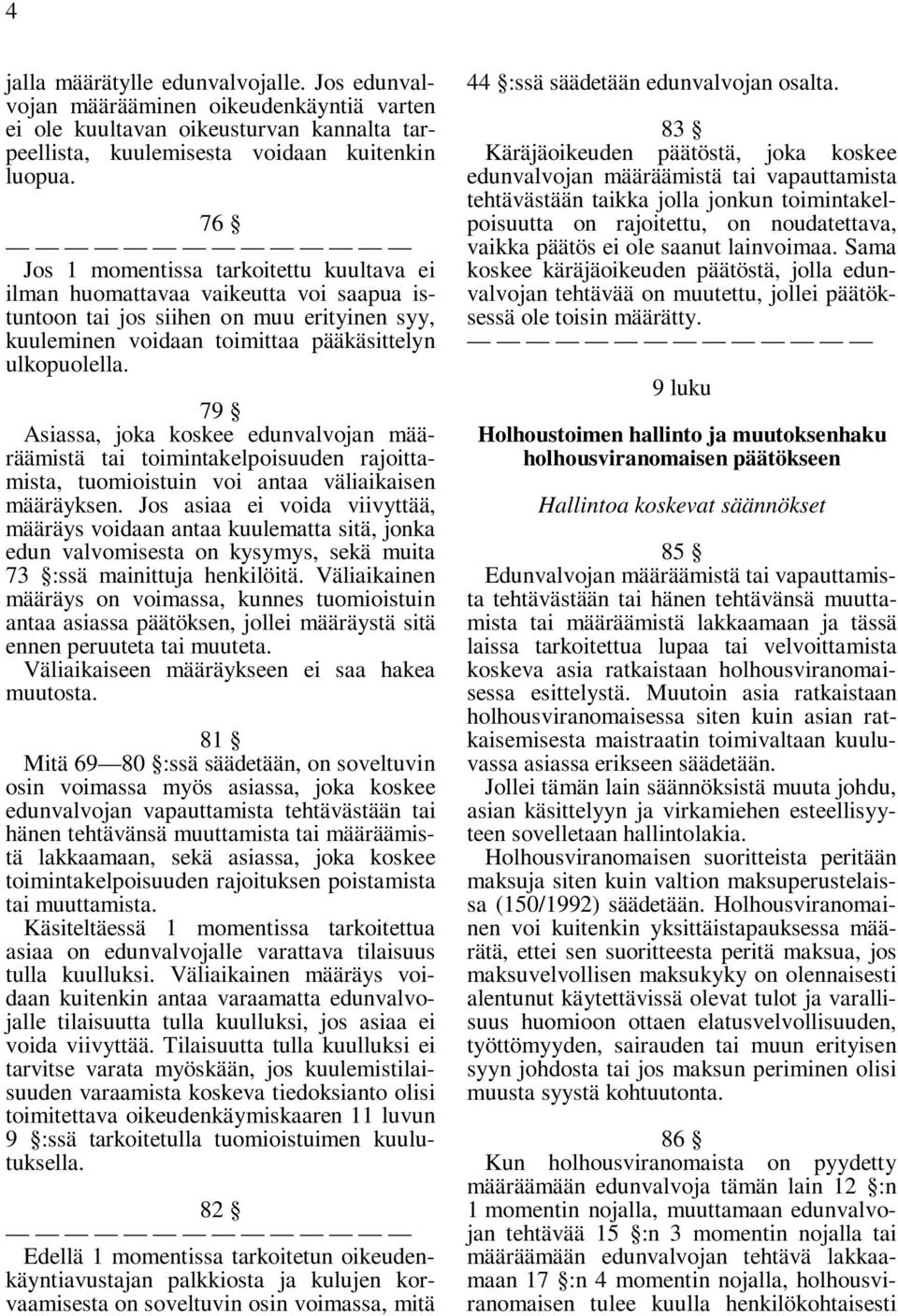 79 Asiassa, joka koskee edunvalvojan määräämistä tai toimintakelpoisuuden rajoittamista, tuomioistuin voi antaa väliaikaisen määräyksen.