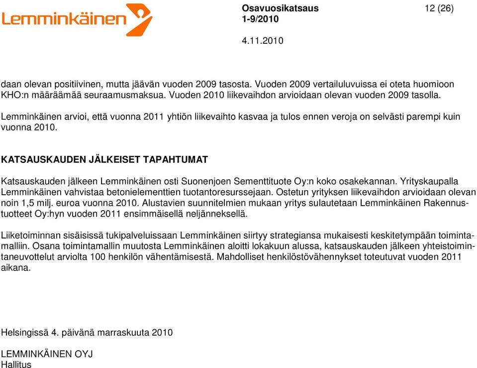 KATSAUSKAUDEN JÄLKEISET TAPAHTUMAT Katsauskauden jälkeen Lemminkäinen osti Suonenjoen Sementtituote Oy:n koko osakekannan. Yrityskaupalla Lemminkäinen vahvistaa betonielementtien tuotantoresurssejaan.