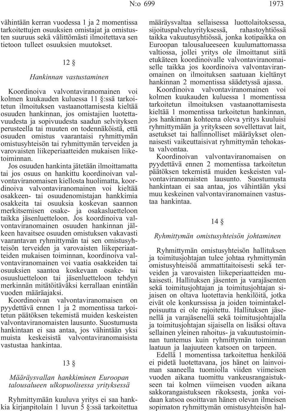 ja sopivuudesta saadun selvityksen perusteella tai muuten on todennäköistä, että osuuden omistus vaarantaisi ryhmittymän omistusyhteisön tai ryhmittymän terveiden ja varovaisten liikeperiaatteiden