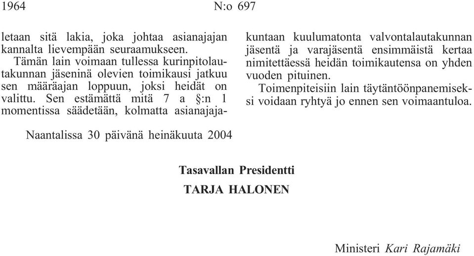 Sen estämättä mitä 7 a :n 1 momentissa säädetään, kolmatta asianajajakuntaan kuulumatonta valvontalautakunnan jäsentä ja varajäsentä ensimmäistä kertaa