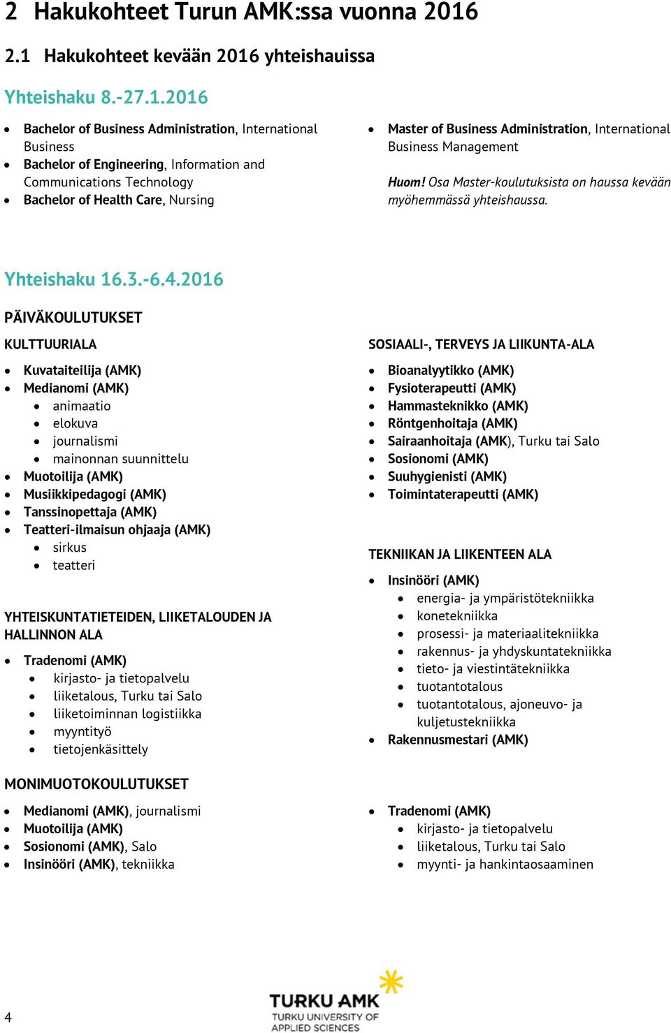 Bachelor of Health Care, Nursing Master of Business Administration, International Business Management Huom! Osa Master-koulutuksista on haussa kevään myöhemmässä yhteishaussa. Yhteishaku 16.3.-6.4.