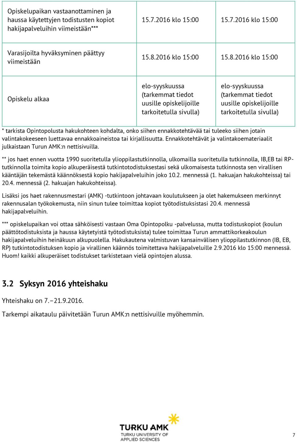 2016 klo 15:00 Opiskelu alkaa elo-syyskuussa (tarkemmat tiedot uusille opiskelijoille tarkoitetulla sivulla) elo-syyskuussa (tarkemmat tiedot uusille opiskelijoille tarkoitetulla sivulla) * tarkista