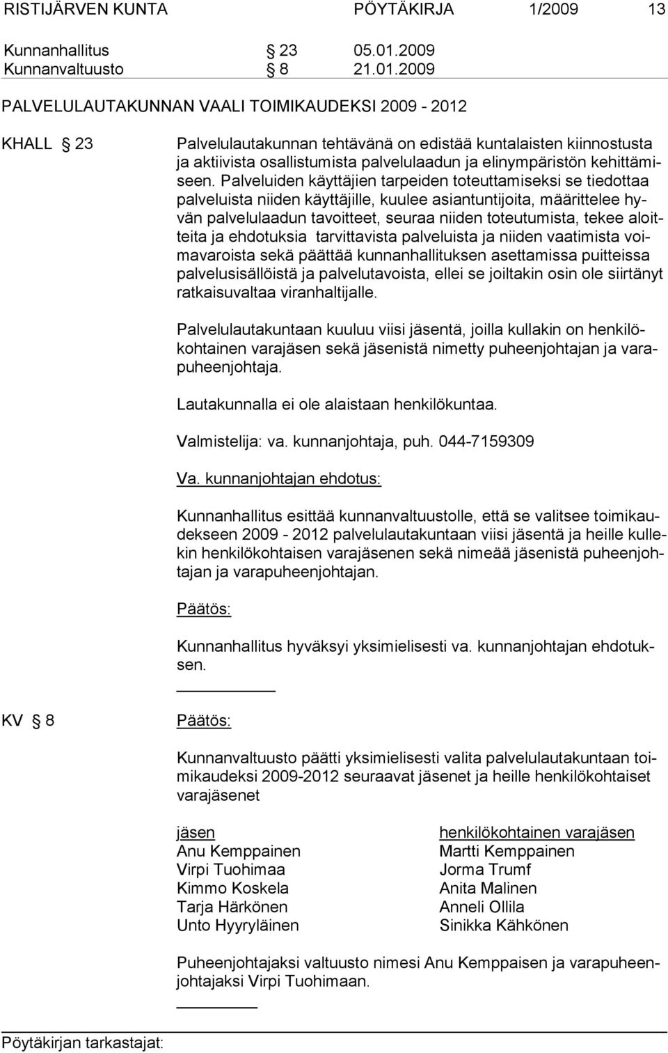 2009 PALVELULAUTAKUNNAN VAALI TOIMIKAUDEKSI 2009-2012 KHALL 23 Palvelulautakunnan tehtävänä on edistää kuntalaisten kiinnostusta ja aktiivista osallistumista palvelulaadun ja elinympäristön