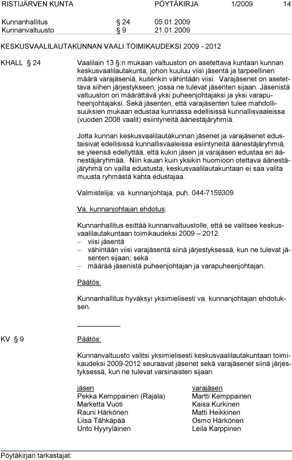 2009 KESKUSVAALILAUTAKUNNAN VAALI TOIMIKAUDEKSI 2009-2012 KHALL 24 Vaalilain 13 :n mukaan valtuuston on asetettava kun taan kunnan keskusvaalilautakunta, johon kuuluu viisi jäsentä ja tar peellinen