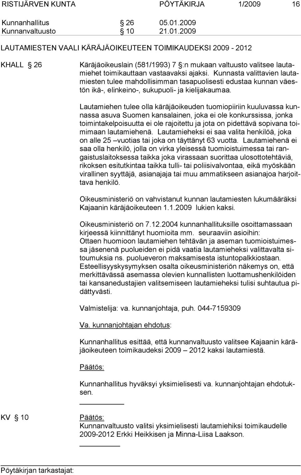 2009 LAUTAMIESTEN VAALI KÄRÄJÄOIKEUTEEN TOIMIKAUDEKSI 2009-2012 KHALL 26 Käräjäoikeuslain (581/1993) 7 :n mukaan valtuusto va litsee lautamiehet toimikauttaan vastaavaksi ajaksi.