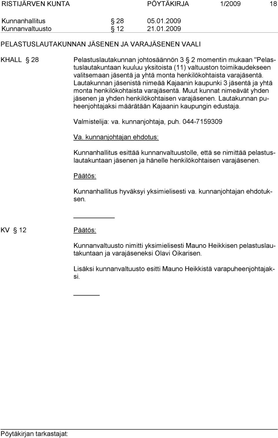 2009 PELASTUSLAUTAKUNNAN JÄSENEN JA VARAJÄSENEN VAALI KHALL 28 Pelastuslautakunnan johtosäännön 3 2 momentin mukaan "Pelastuslautakuntaan kuuluu yksitoista (11) valtuuston toimikaudekseen valitsemaan