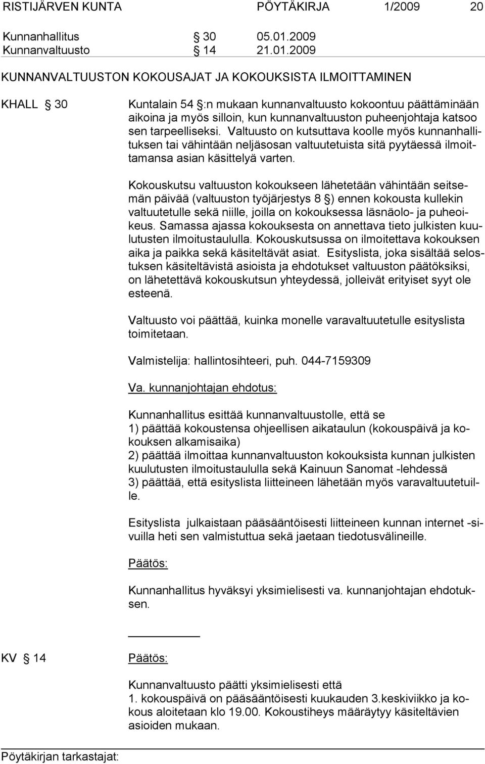 2009 KUNNANVALTUUSTON KOKOUSAJAT JA KOKOUKSISTA ILMOITTAMINEN KHALL 30 Kuntalain 54 :n mukaan kunnanvaltuusto kokoontuu päättäminään aikoina ja myös silloin, kun kunnanvaltuuston puheenjohtaja katsoo