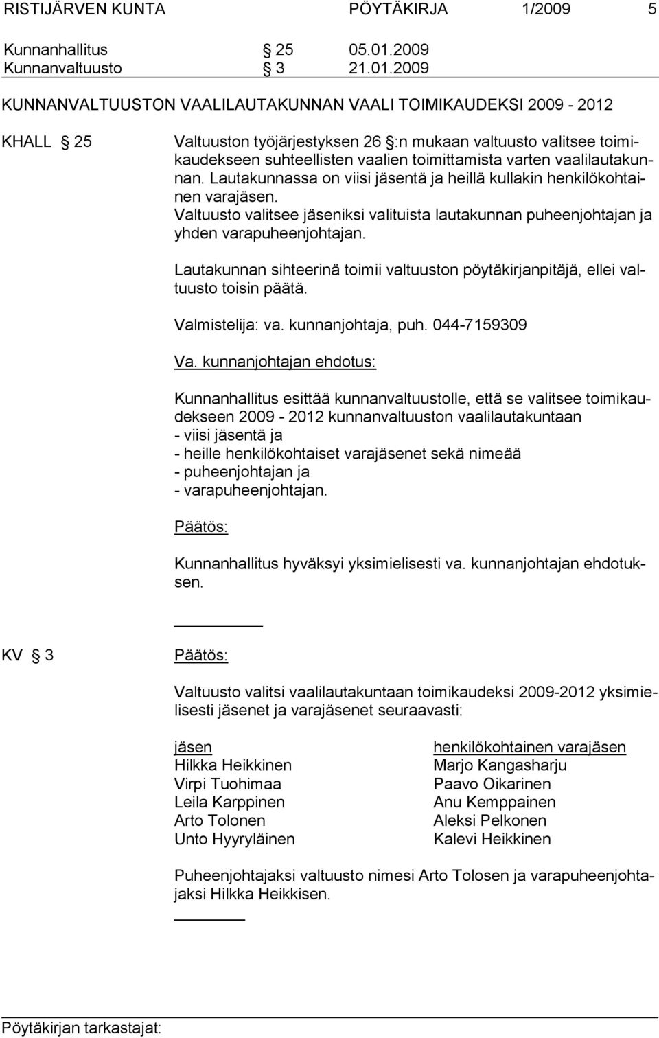 2009 KUNNANVALTUUSTON VAALILAUTAKUNNAN VAALI TOIMIKAUDEKSI 2009-2012 KHALL 25 Valtuuston työjärjestyksen 26 :n mukaan valtuusto valitsee toimikaudekseen suhteellisten vaalien toimittamista varten