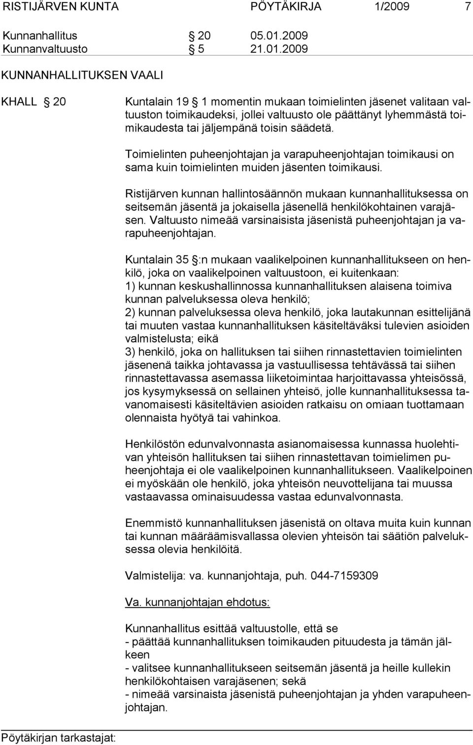 2009 KUNNANHALLITUKSEN VAALI KHALL 20 Kuntalain 19 1 momentin mukaan toimielinten jäsenet valitaan valtuuston toimikaudeksi, jollei valtuusto ole päättänyt lyhemmästä toimikaudesta tai jäljempänä