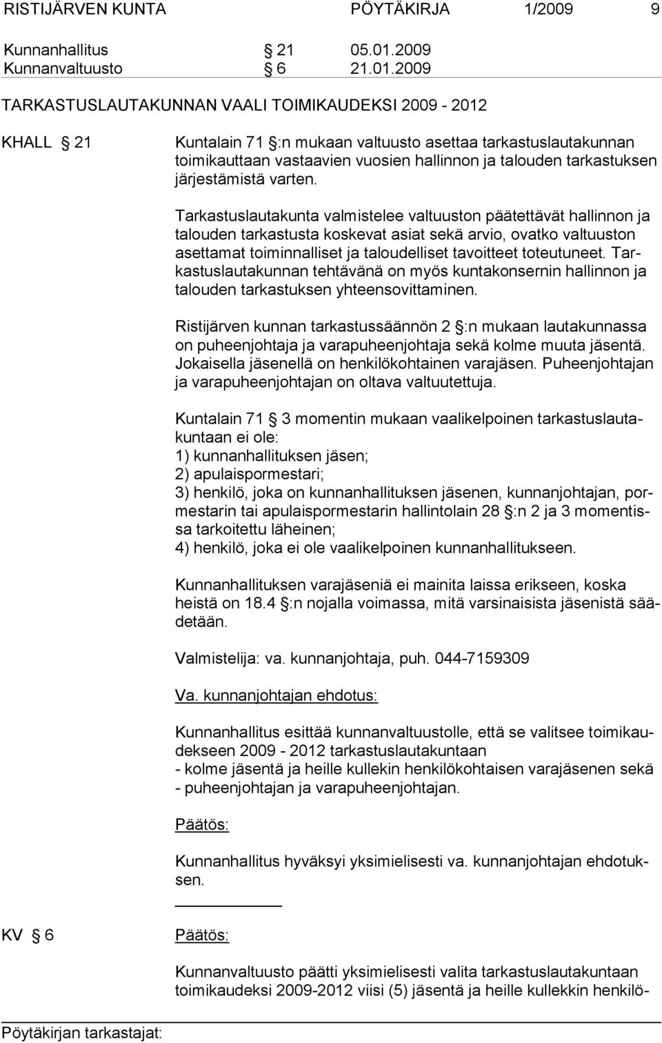 2009 TARKASTUSLAUTAKUNNAN VAALI TOIMIKAUDEKSI 2009-2012 KHALL 21 Kuntalain 71 :n mukaan valtuusto asettaa tarkastuslautakunnan toimikauttaan vastaavien vuosien hallinnon ja talouden tarkastuksen