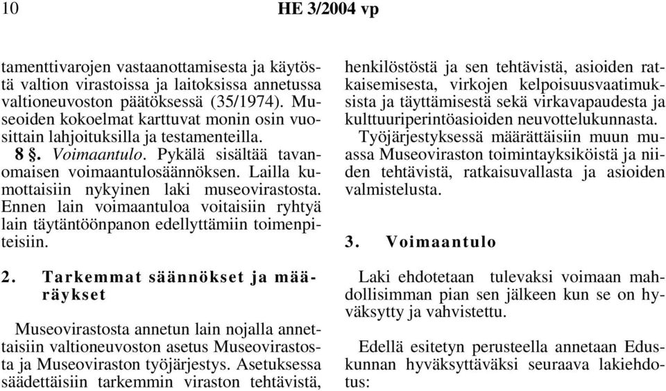 Lailla kumottaisiin nykyinen laki museovirastosta. Ennen lain voimaantuloa voitaisiin ryhtyä lain täytäntöönpanon edellyttämiin toimenpiteisiin. 2.