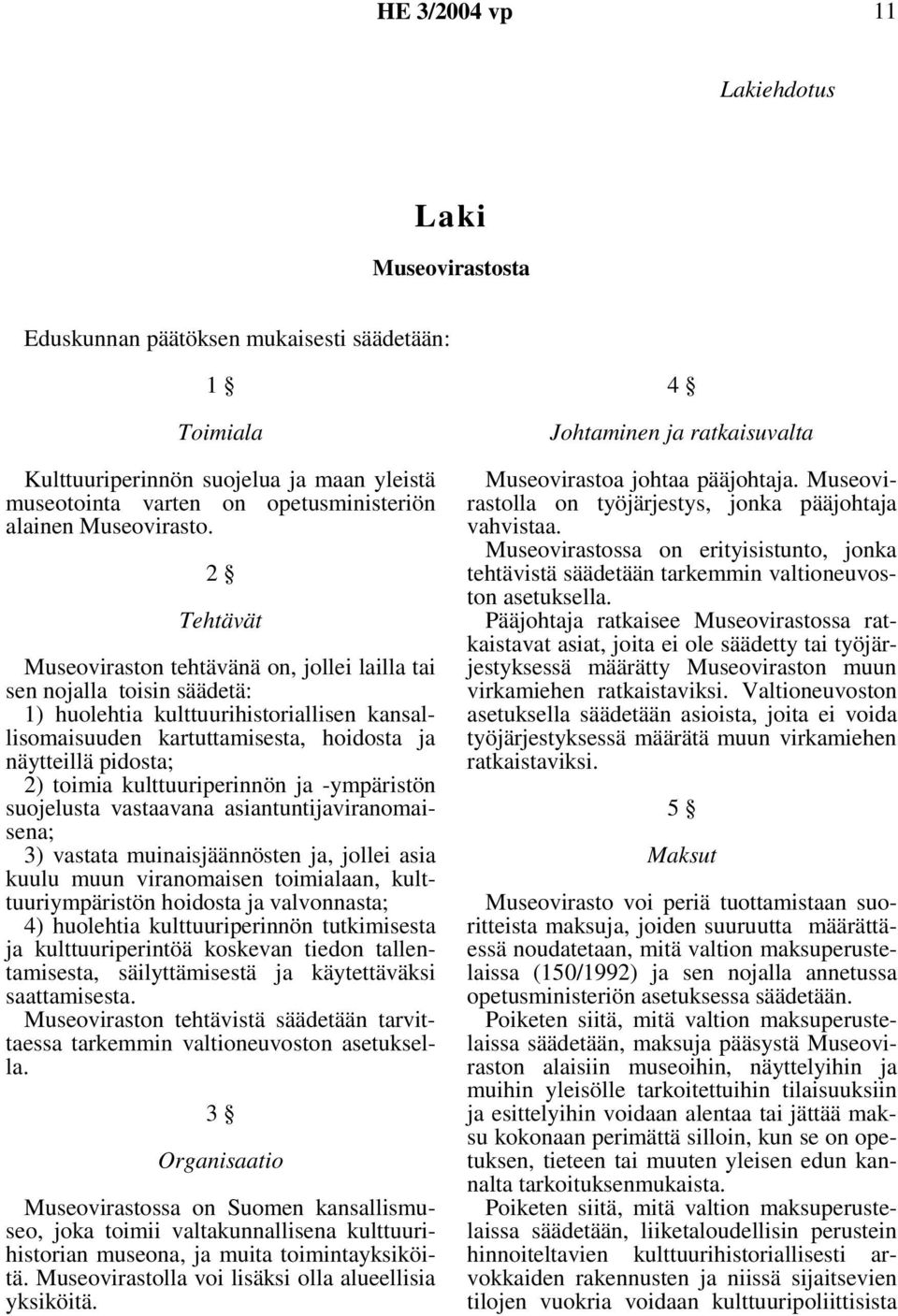 2 Tehtävät Museoviraston tehtävänä on, jollei lailla tai sen nojalla toisin säädetä: 1) huolehtia kulttuurihistoriallisen kansallisomaisuuden kartuttamisesta, hoidosta ja näytteillä pidosta; 2)