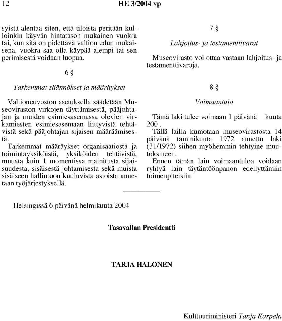 8 Valtioneuvoston asetuksella säädetään Museoviraston virkojen täyttämisestä, pääjohtajan ja muiden esimiesasemassa olevien virkamiesten esimiesasemaan liittyvistä tehtävistä sekä pääjohtajan