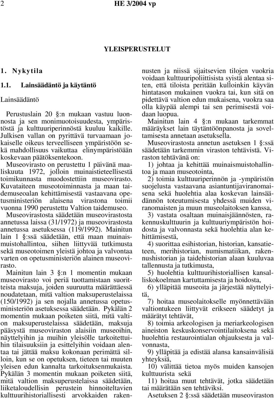 Museovirasto on perustettu 1 päivänä maaliskuuta 1972, jolloin muinaistieteellisestä toimikunnasta muodostettiin museovirasto.