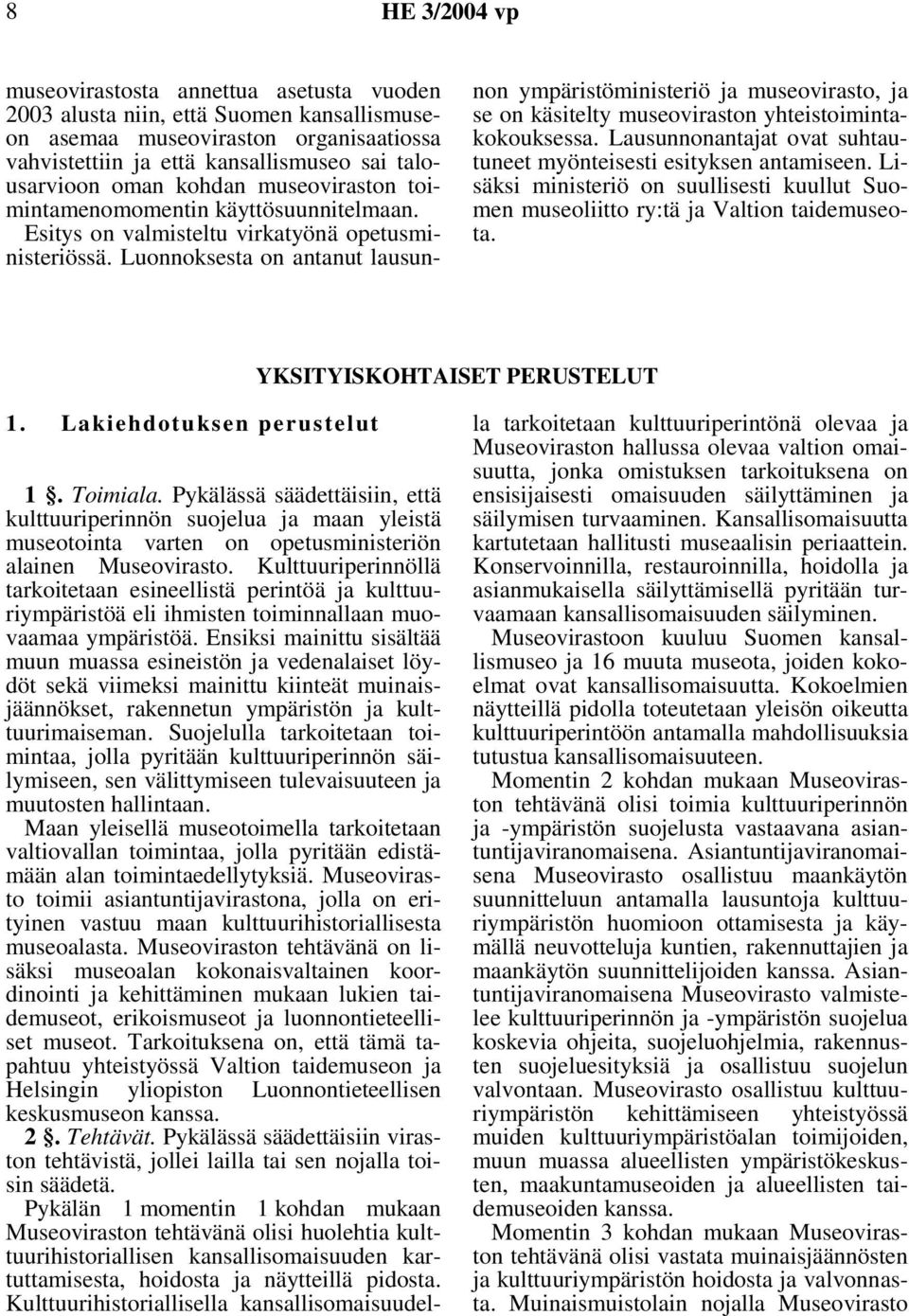 Luonnoksesta on antanut lausunnon ympäristöministeriö ja museovirasto, ja se on käsitelty museoviraston yhteistoimintakokouksessa. Lausunnonantajat ovat suhtautuneet myönteisesti esityksen antamiseen.