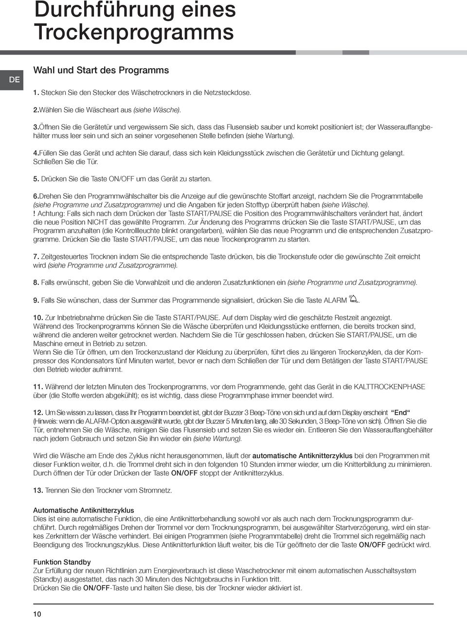 (siehe Wartung). 4.Füllen Sie das Gerät und achten Sie darauf, dass sich kein Kleidungsstück zwischen die Gerätetür und Dichtung gelangt. Schließen Sie die Tür. 5.