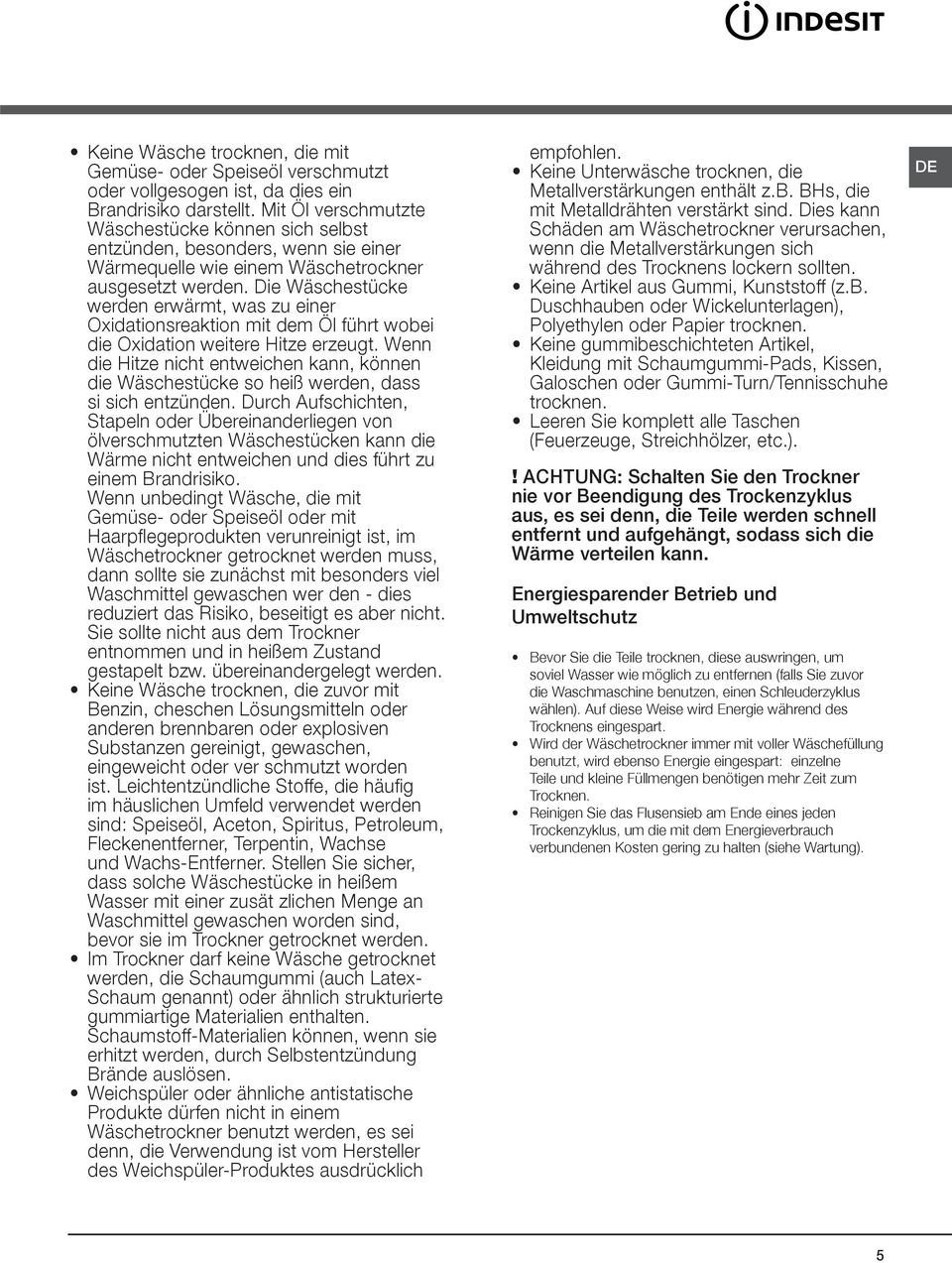 Die Wäschestücke werden erwärmt, was zu einer Oxidationsreaktion mit dem Öl führt wobei die Oxidation weitere Hitze erzeugt.