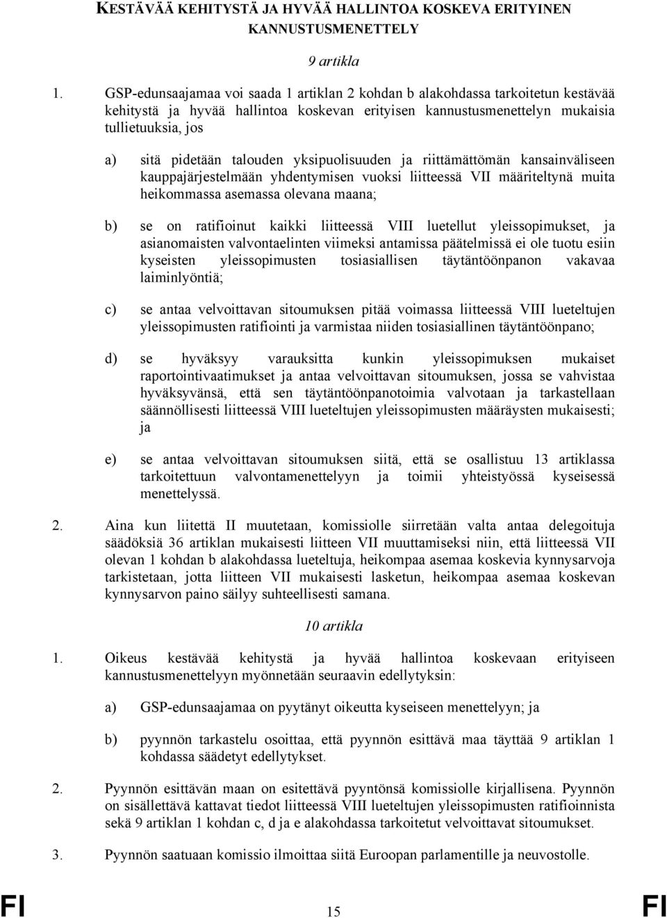 talouden yksipuolisuuden ja riittämättömän kansainväliseen kauppajärjestelmään yhdentymisen vuoksi liitteessä VII määriteltynä muita heikommassa asemassa olevana maana; b) se on ratifioinut kaikki