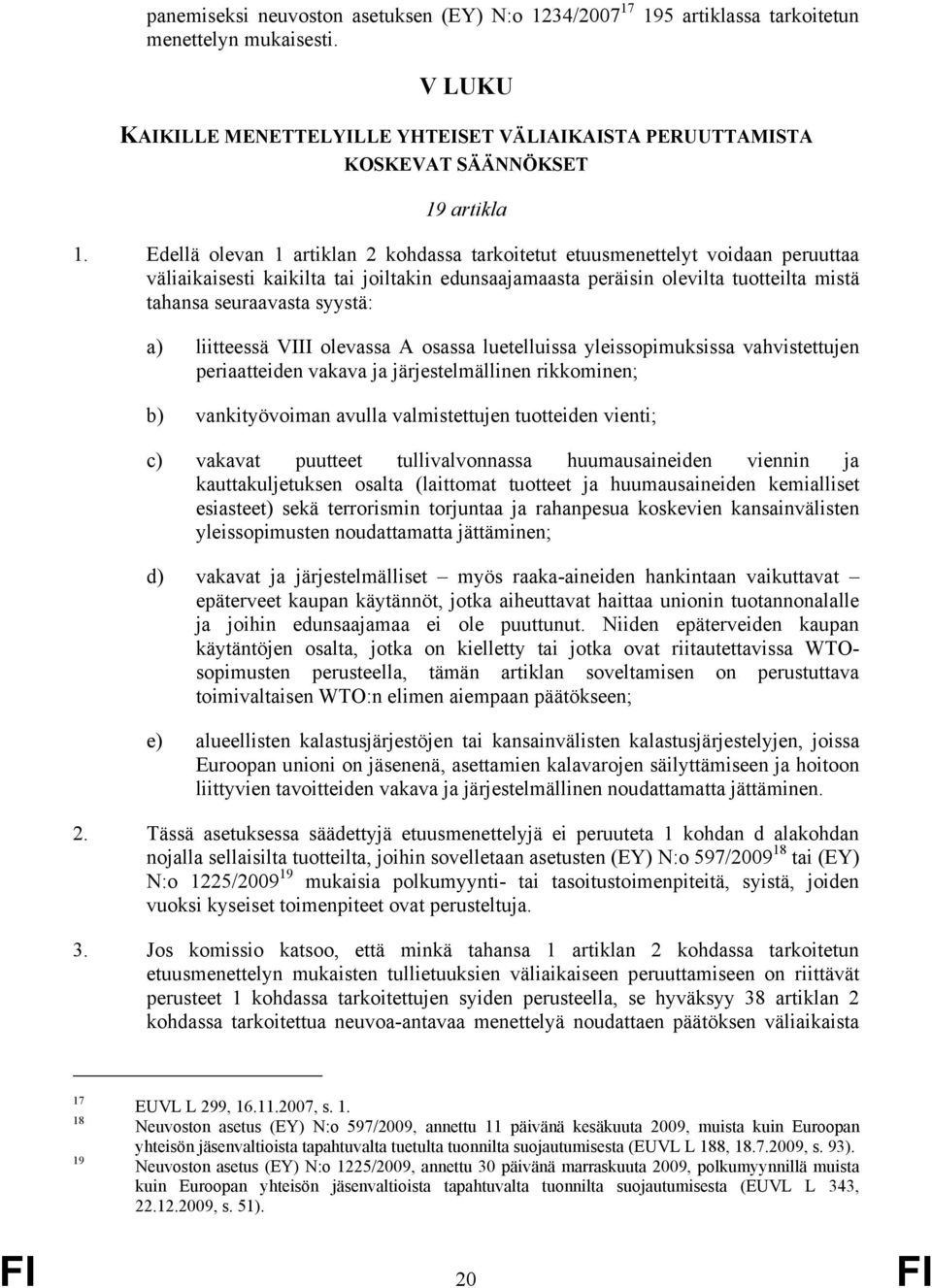 a) liitteessä VIII olevassa A osassa luetelluissa yleissopimuksissa vahvistettujen periaatteiden vakava ja järjestelmällinen rikkominen; b) vankityövoiman avulla valmistettujen tuotteiden vienti; c)