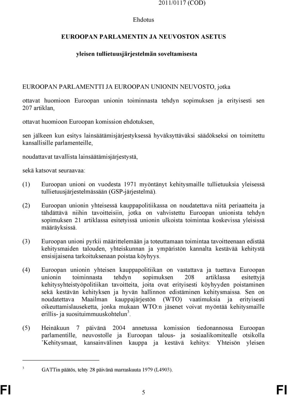 toimitettu kansallisille parlamenteille, noudattavat tavallista lainsäätämisjärjestystä, sekä katsovat seuraavaa: (1) Euroopan unioni on vuodesta 1971 myöntänyt kehitysmaille tullietuuksia yleisessä