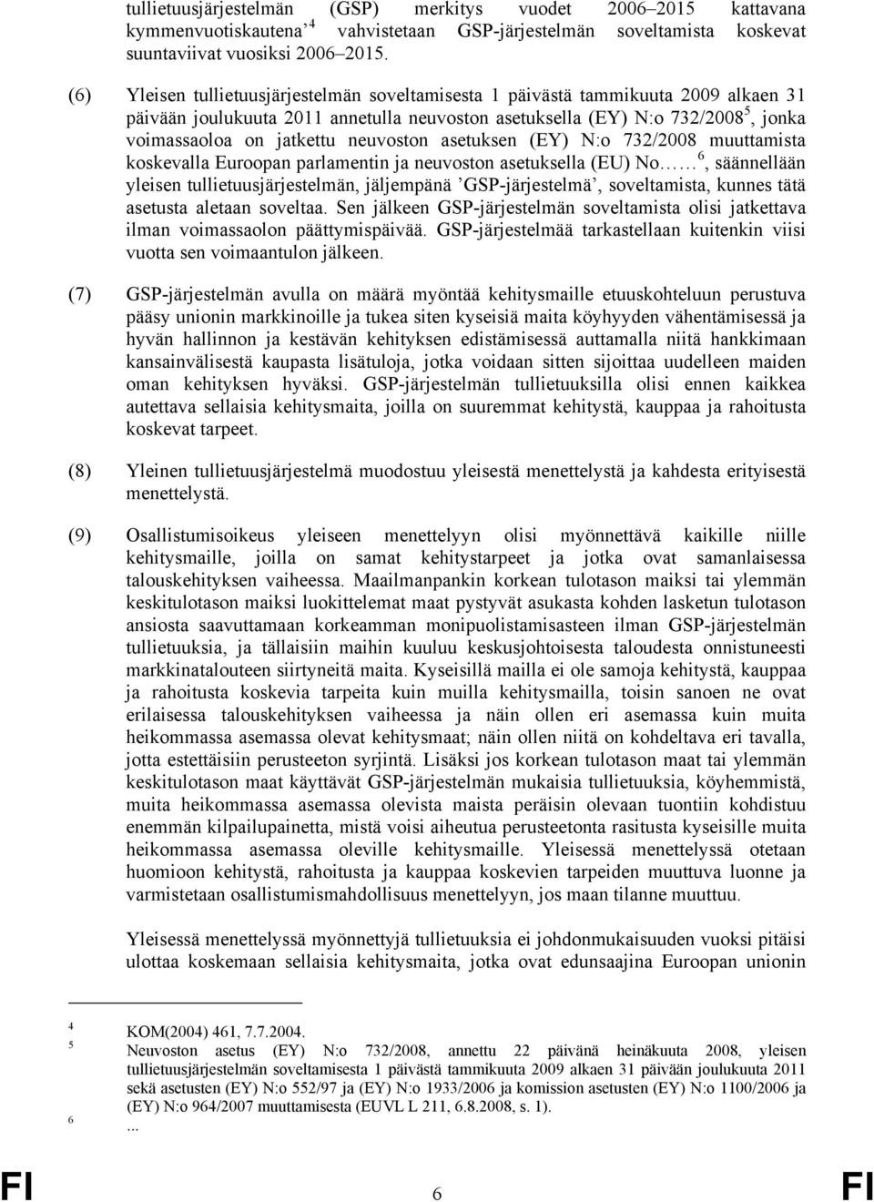 neuvoston asetuksen (EY) N:o 732/2008 muuttamista koskevalla Euroopan parlamentin ja neuvoston asetuksella (EU) No 6, säännellään yleisen tullietuusjärjestelmän, jäljempänä GP-järjestelmä,