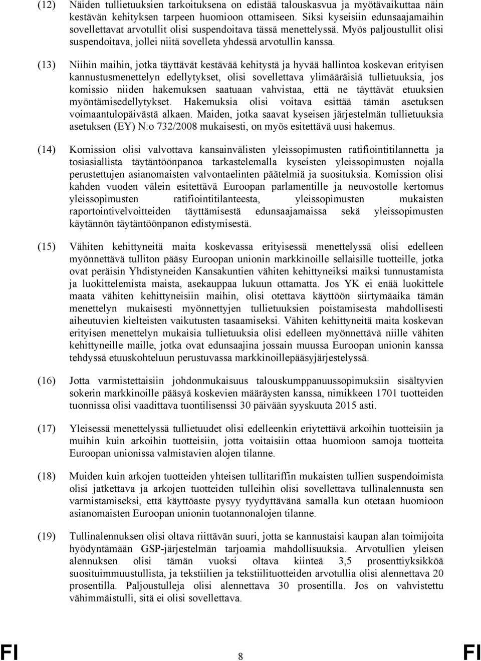 (13) Niihin maihin, jotka täyttävät kestävää kehitystä ja hyvää hallintoa koskevan erityisen kannustusmenettelyn edellytykset, olisi sovellettava ylimääräisiä tullietuuksia, jos komissio niiden